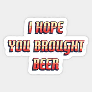 I hope you brought BEER / funny retro quote Sticker